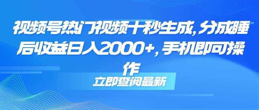 （14947期）视频号热门视频十秒生成，分成睡后收益日入2000+，手机即可操作-3YVIP资源库