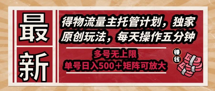 （14954期）最新得物流量主托管计划，独家原创玩法，每天操作五分钟，多号无上限 …-3YVIP资源库
