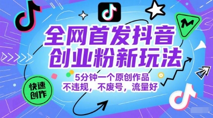 全网首发抖音创业粉新玩法，5分钟一个原创作品，不违规，不废号，流量好-3YVIP资源库