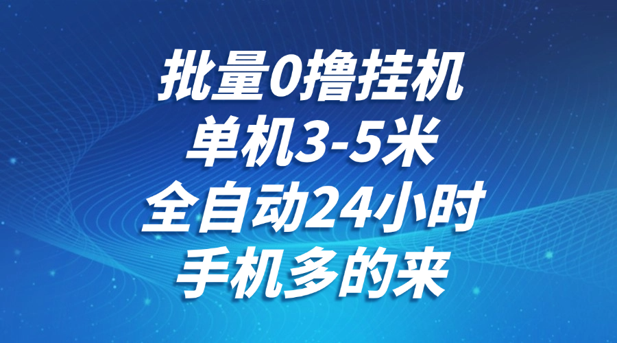批量0撸全自动挂机，单机3-5米，全自动24小时，手机多的来，不养鸡，无风控，无限制-3YVIP资源库