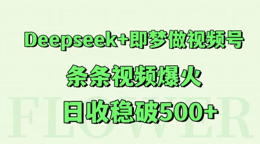 Deepseek+即梦做视频号，条条视频爆火，日收稳破500+-3YVIP资源库