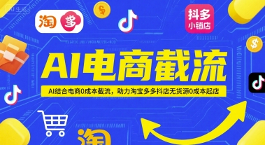 AI电商截流项目，AI结合电商0成本截流，助力淘宝多多抖店无货源0成本起店-3YVIP资源库