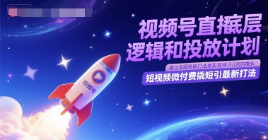 视频号直播底层逻辑和投放计划，短视频微付费撬短引最新打法-3YVIP资源库