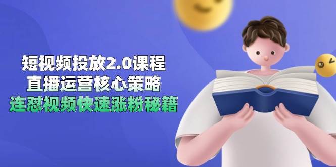（14980期）短视频投放2.0课程，直播运营核心策略，连怼视频快速涨粉秘籍-3YVIP资源库