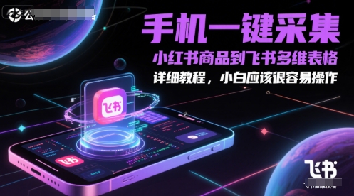 手机一键采集小红书商品到飞书多维表格，详细教程，小白应该很容易操作-3YVIP资源库