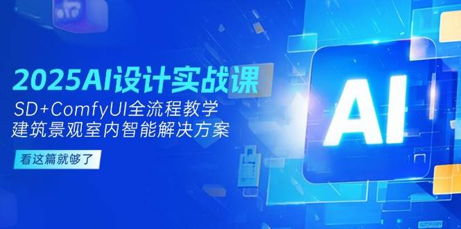 2025AI设计实战课，SD+ComfyUI全流程教学，建筑景观室内智能解决方案-3YVIP资源库