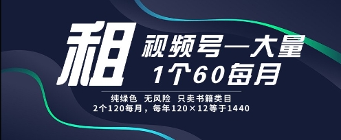 租视频号，一个60每月，2个120.纯绿色、无风险，常年租【揭秘】-3YVIP资源库