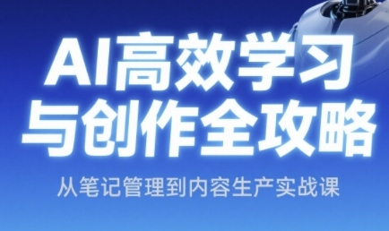 AI高效学习与创作全攻略，从笔记管理到内容生产实战课-3YVIP资源库