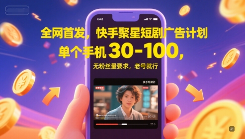 全网首发，快手聚星短剧广告计划，单个手机30-100，无粉丝量要求，老号就行-3YVIP资源库