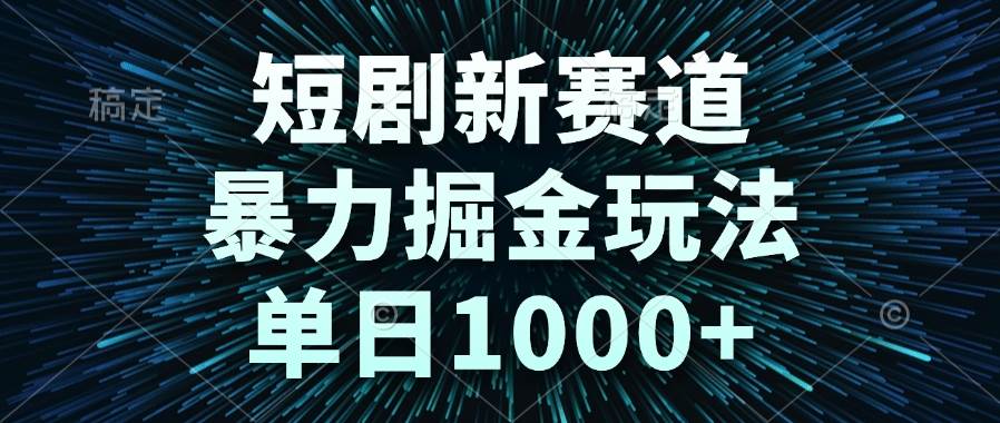 （14993期）短剧新赛道，暴力掘金玩法，单日1000+-3YVIP资源库