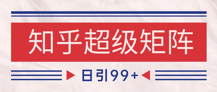 知乎超级矩阵玩法引流高质量精准粉SEO覆盖 日变现4000+-3YVIP资源库