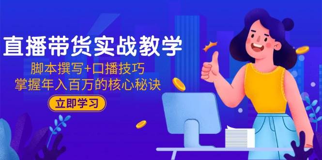 （15008期）直播带货实战教学：脚本撰写+口播技巧，掌握年入百万的核心秘诀-3YVIP资源库