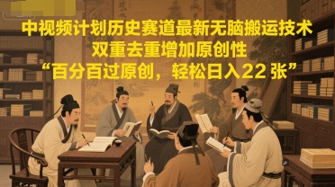 中视频计划历史赛道最新无脑搬运技术，双重去重增加原创性，百分百过原创，轻松日入2张-3YVIP资源库