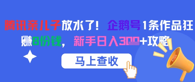 腾讯亲儿子放水了！企鹅号1条作品狂挣8份钱，新手日入3张+攻略-3YVIP资源库