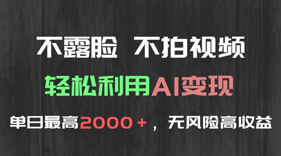 （15034期）不露脸，不拍视频，轻松利用AI变现，单日最高2000＋，无风险高利润-3YVIP资源库