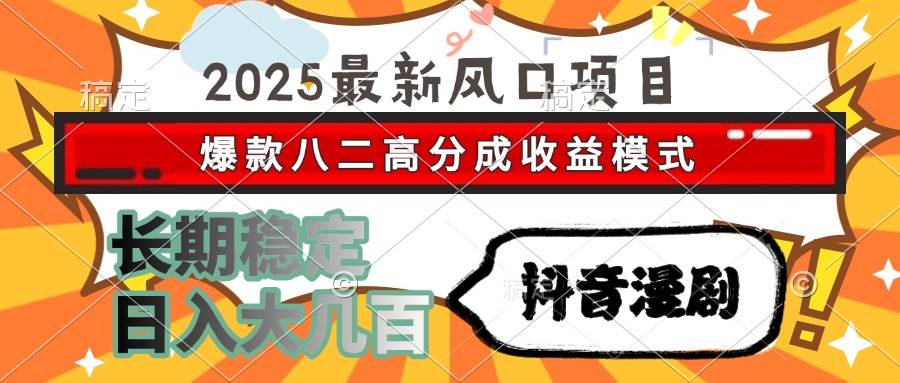 （15037期）2025最新风口项目 抖音漫剧 爆款八二高分成收益模式 长期稳定日入大几百-3YVIP资源库