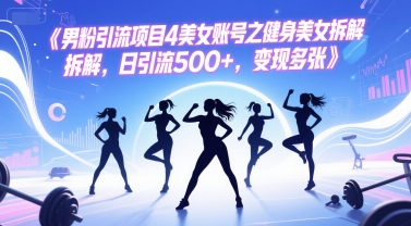 男粉引流项目4美女账号之健身美女拆解，日引流500+，变现多张-3YVIP资源库
