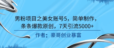 男粉项目之美女账号5，简单制作，条条爆款原创，7天引流5000+-3YVIP资源库