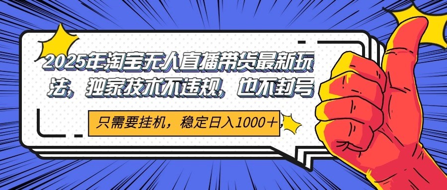 2025年淘宝无人直播带货   独家核心技术，不违规不封号，当天开播见收益1000+-3YVIP资源库