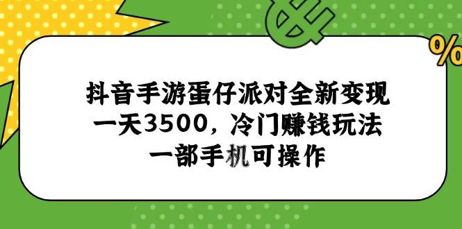 （15093期）抖音手游蛋仔派对全新变现，一天3500，冷门赚钱玩法，一部手机可操作-3YVIP资源库