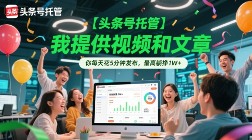 【头条号托管 】我提供视频和文章，你每天花5分钟发布，最高躺挣1W+【揭秘】-3YVIP资源库