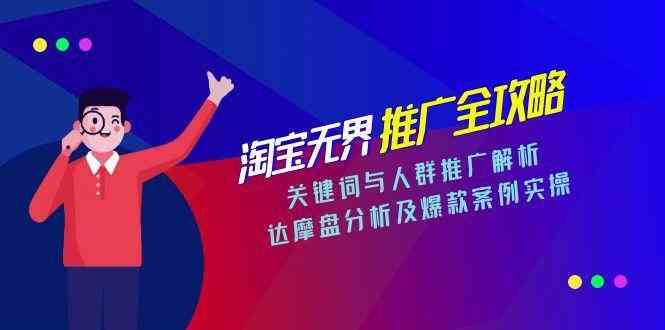淘宝无界推广全攻略，关键词与人群推广解析，达摩盘分析及爆款案例实操-3YVIP资源库