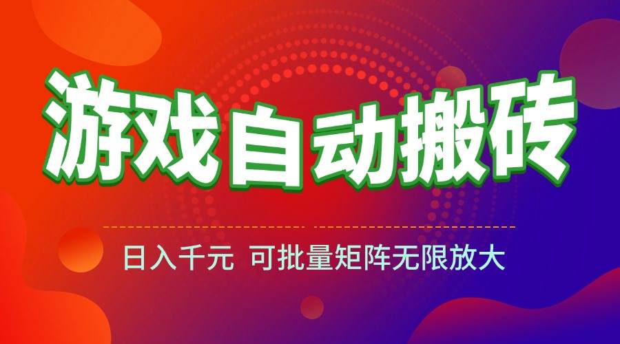 （15148期）游戏全自动搬砖项目，日入千元 ，可批量矩阵无限放大-3YVIP资源库