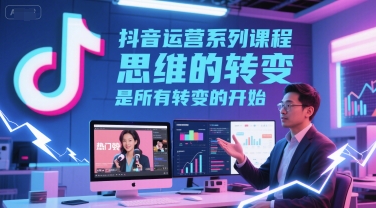 抖音运营系列课程，思维的转变，是所有转变的开始-3YVIP资源库