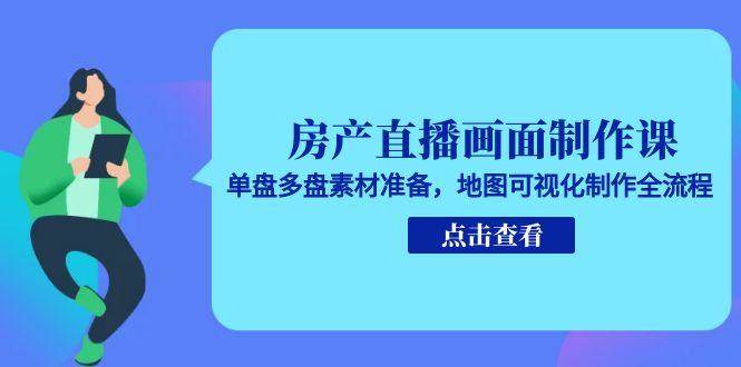 房产直播画面制作课，单盘多盘素材准备，地图可视化制作全流程-3YVIP资源库