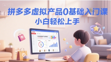 拼多多虚拟产品0基础入门课，小白轻松上手-3YVIP资源库