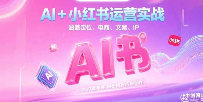 （15175期）AI+小红书运营实战，涵盖定位、电商、文案、IP 打造等，轻松搞定内容创作-3YVIP资源库