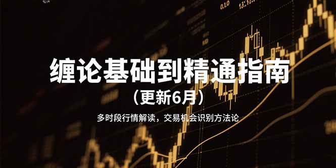 缠论基础到精通指南（更新6月）多时段行情解读，交易机会识别方法论-3YVIP资源库