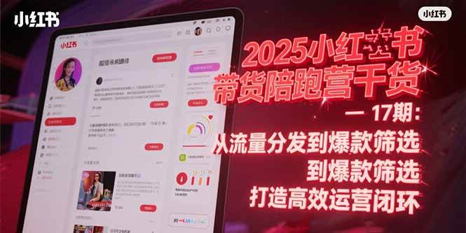 （15193期）2025小红书带货陪跑营干货-17期：从流量分发到爆款筛选 打造高效运营闭环-3YVIP资源库
