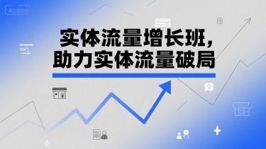 实体流量增长班，助力实体流量破局-3YVIP资源库