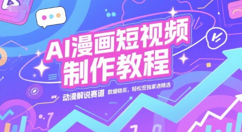 AI漫画短视频制作教程，动漫解说赛道，数据稳定且流量高，轻松签独家进精选-3YVIP资源库