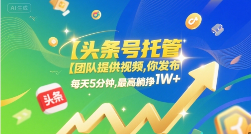 【头条号托管 】团队提供视频，你发布，每天5分钟，最高躺挣1W+【揭秘】-3YVIP资源库