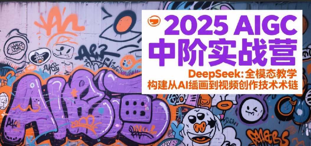 2025AIGC中阶实战营：DeepSeek全模态教学，构建从AI绘画到视频创作的技术链-3YVIP资源库