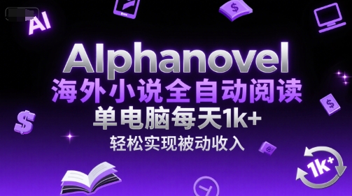 AIphanovel海外小说全自动阅读，单电脑每天1k+，轻松实现被动收入【揭秘】-3YVIP资源库