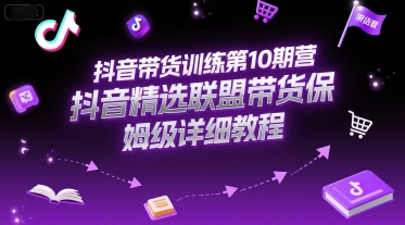 抖音带货训练第10期营，抖音精选联盟带货保姆级详细教程-3YVIP资源库