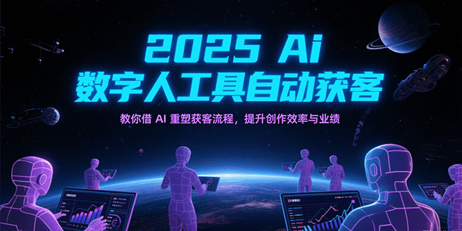 2025Ai数字人工具自动获客，教你借AI重塑获客流程，提升创作效率与业绩-3YVIP资源库