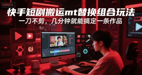 快手短剧搬运mt替换组合玩法，一刀不剪，几分钟就能搞定一条作品-3YVIP资源库