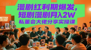 漫剧红利期爆发，短剧漫剧月入2W私董会大佬分享实操课-3YVIP资源库