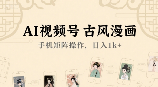 AI视频号古风漫画，手机矩阵操作，日入1k+-3YVIP资源库