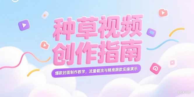 （15259期）小红书种草视频创作指南，爆款封面制作教学，流量截流与精准跟款实操演示-3YVIP资源库