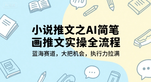 小说推文之AI简笔画推文实操全流程，蓝海赛道，大把机会，执行力拉满-3YVIP资源库