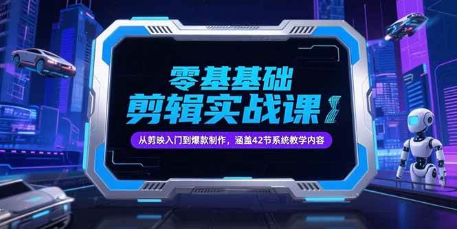 （15273期）零基础抖音剪辑实战课，从剪映入门到爆款制作，涵盖42节系统教学内容-3YVIP资源库