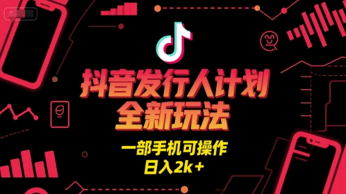 抖音发行人计划全新玩法，一部手机可操作，日入2k+【揭秘】-3YVIP资源库