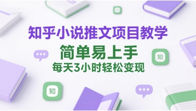 知乎小说推文项目教学，简单易上手，每天3小时轻松变现-3YVIP资源库