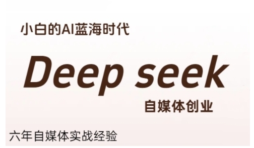 普通人利用Deepseek自媒体创业，零基础友好，小白的AI蓝海时代-3YVIP资源库