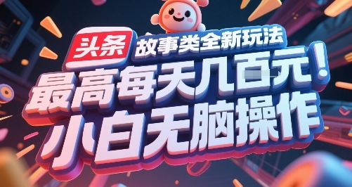 头条故事类全新玩法，最高每天几张，小白无脑操作-3YVIP资源库